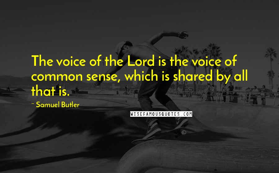 Samuel Butler Quotes: The voice of the Lord is the voice of common sense, which is shared by all that is.