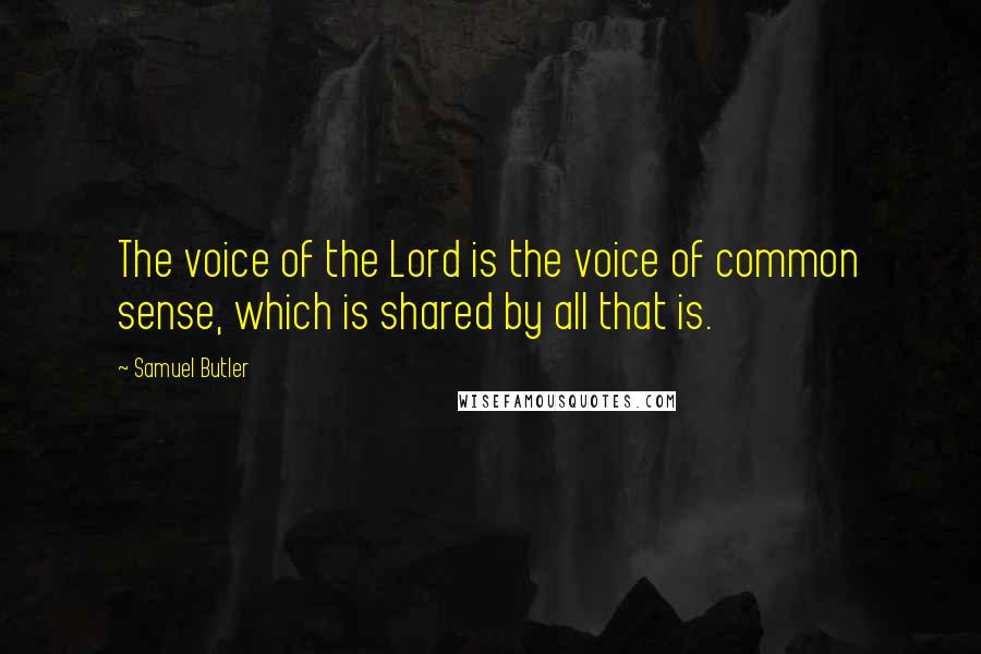Samuel Butler Quotes: The voice of the Lord is the voice of common sense, which is shared by all that is.