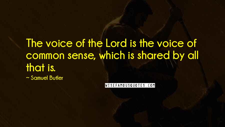 Samuel Butler Quotes: The voice of the Lord is the voice of common sense, which is shared by all that is.
