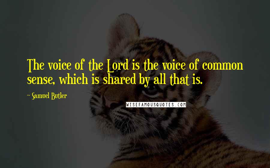 Samuel Butler Quotes: The voice of the Lord is the voice of common sense, which is shared by all that is.