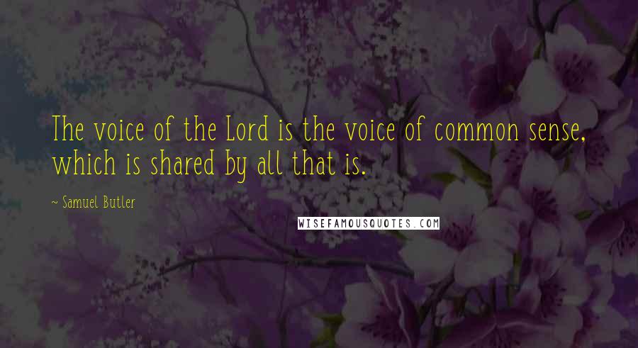 Samuel Butler Quotes: The voice of the Lord is the voice of common sense, which is shared by all that is.