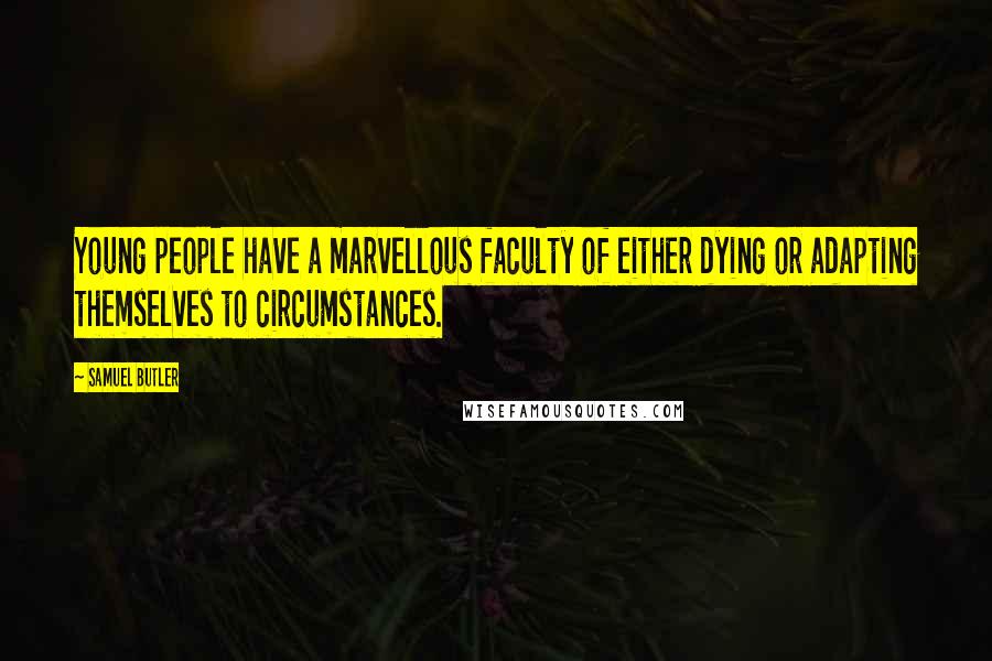 Samuel Butler Quotes: Young people have a marvellous faculty of either dying or adapting themselves to circumstances.