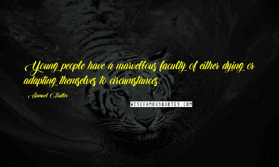 Samuel Butler Quotes: Young people have a marvellous faculty of either dying or adapting themselves to circumstances.