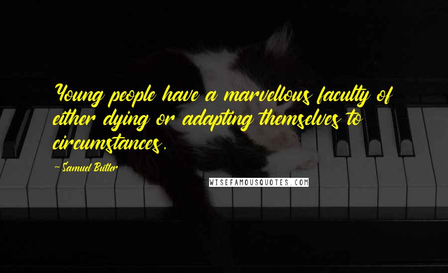 Samuel Butler Quotes: Young people have a marvellous faculty of either dying or adapting themselves to circumstances.