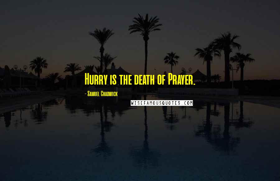 Samuel Chadwick Quotes: Hurry is the death of Prayer.