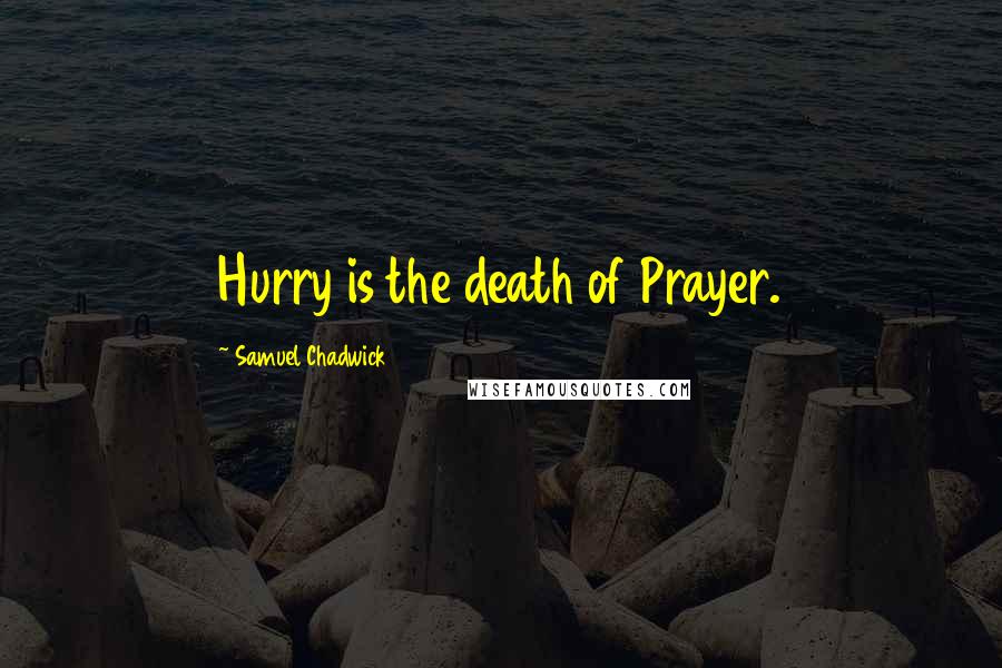 Samuel Chadwick Quotes: Hurry is the death of Prayer.