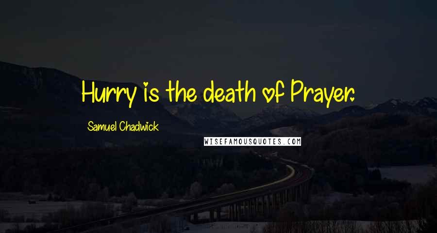 Samuel Chadwick Quotes: Hurry is the death of Prayer.