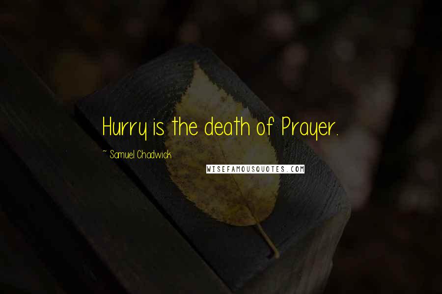 Samuel Chadwick Quotes: Hurry is the death of Prayer.