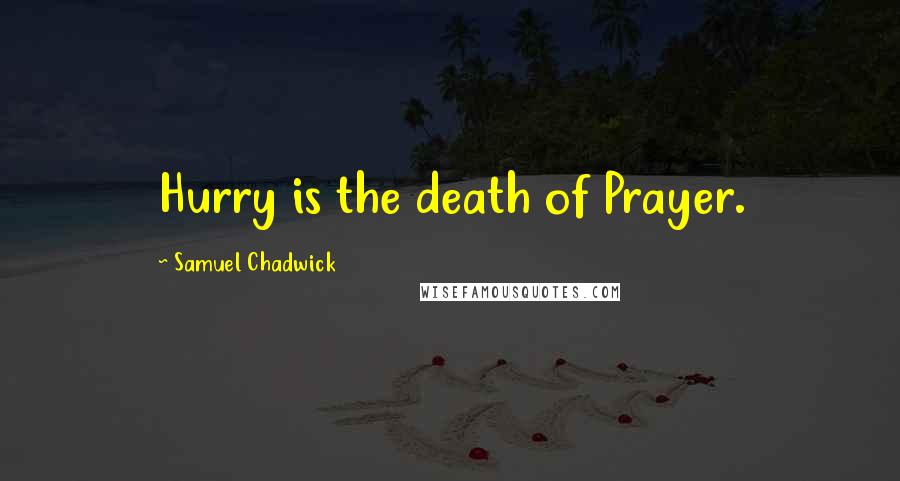 Samuel Chadwick Quotes: Hurry is the death of Prayer.