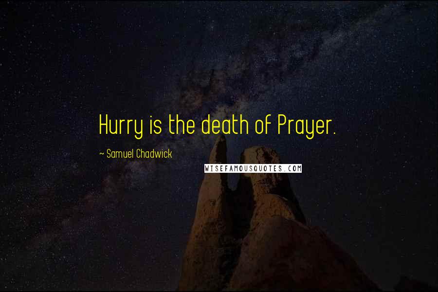 Samuel Chadwick Quotes: Hurry is the death of Prayer.