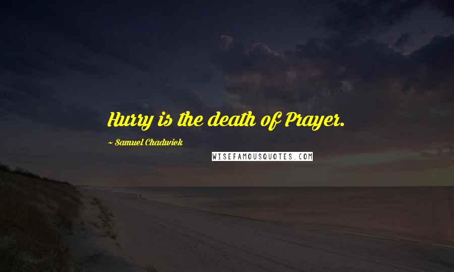 Samuel Chadwick Quotes: Hurry is the death of Prayer.