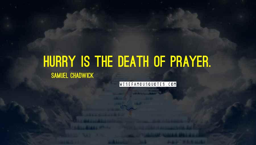 Samuel Chadwick Quotes: Hurry is the death of Prayer.