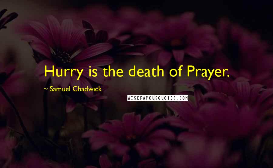 Samuel Chadwick Quotes: Hurry is the death of Prayer.