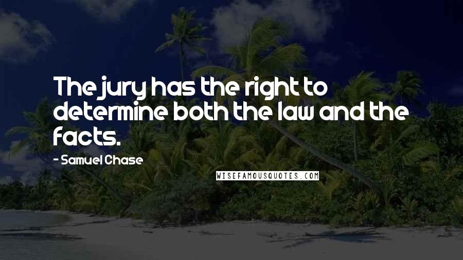 Samuel Chase Quotes: The jury has the right to determine both the law and the facts.