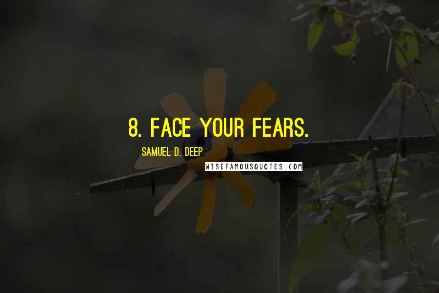 Samuel D. Deep Quotes: 8. Face your fears.