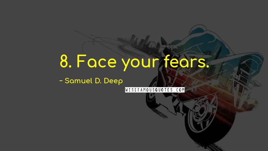 Samuel D. Deep Quotes: 8. Face your fears.