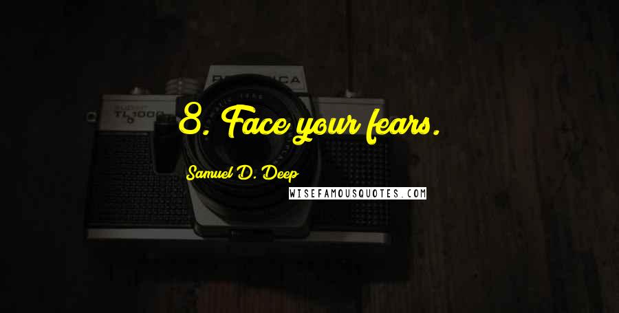 Samuel D. Deep Quotes: 8. Face your fears.