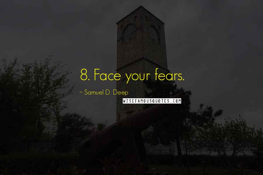 Samuel D. Deep Quotes: 8. Face your fears.