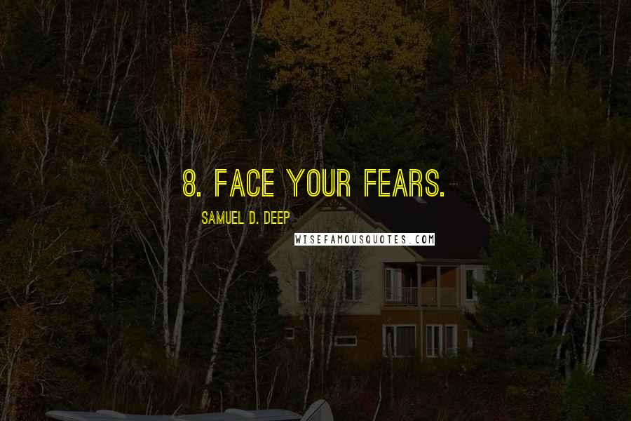 Samuel D. Deep Quotes: 8. Face your fears.