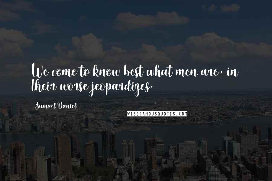 Samuel Daniel Quotes: We come to know best what men are, in their worse jeopardizes.