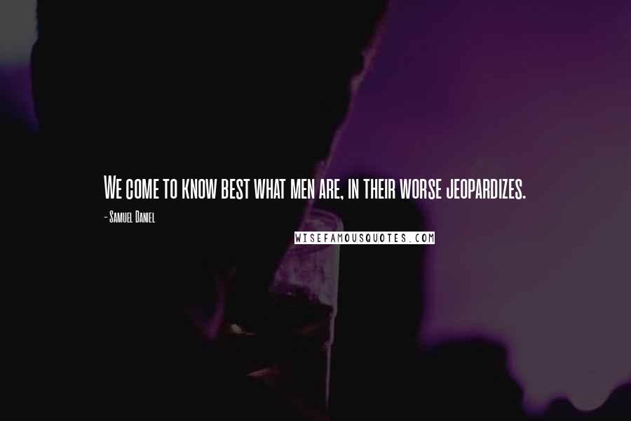 Samuel Daniel Quotes: We come to know best what men are, in their worse jeopardizes.