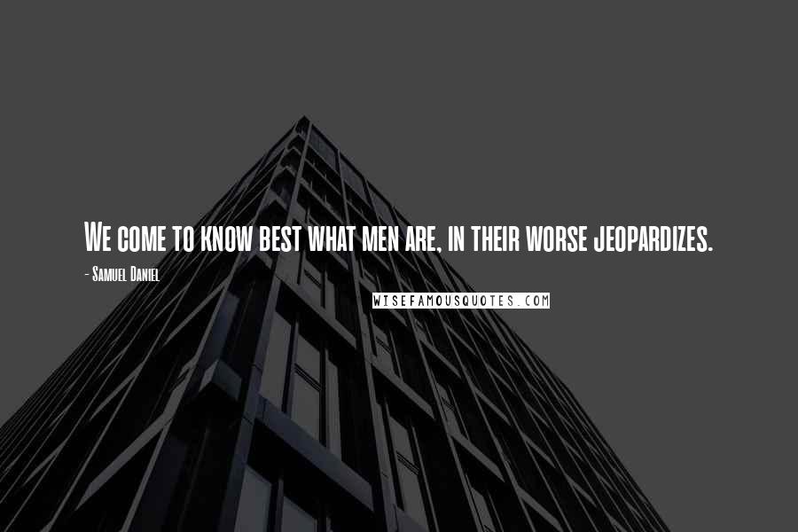Samuel Daniel Quotes: We come to know best what men are, in their worse jeopardizes.