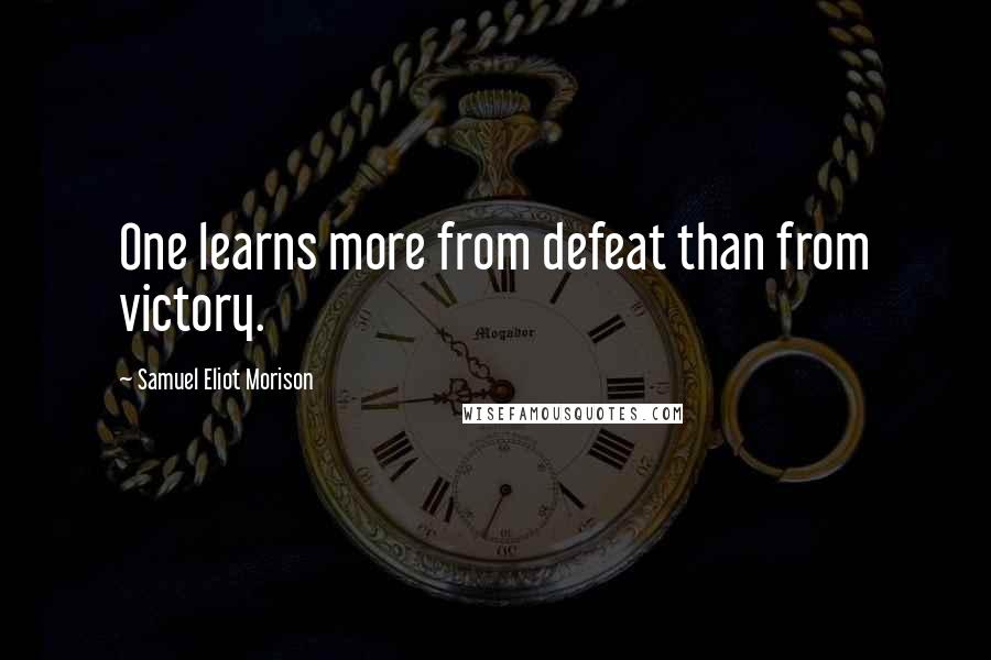 Samuel Eliot Morison Quotes: One learns more from defeat than from victory.