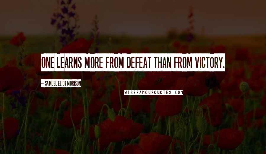 Samuel Eliot Morison Quotes: One learns more from defeat than from victory.