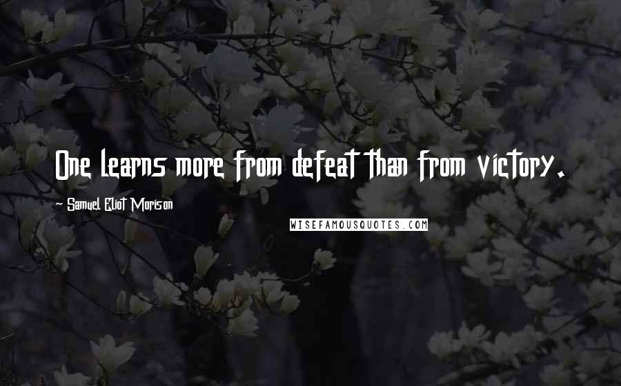 Samuel Eliot Morison Quotes: One learns more from defeat than from victory.