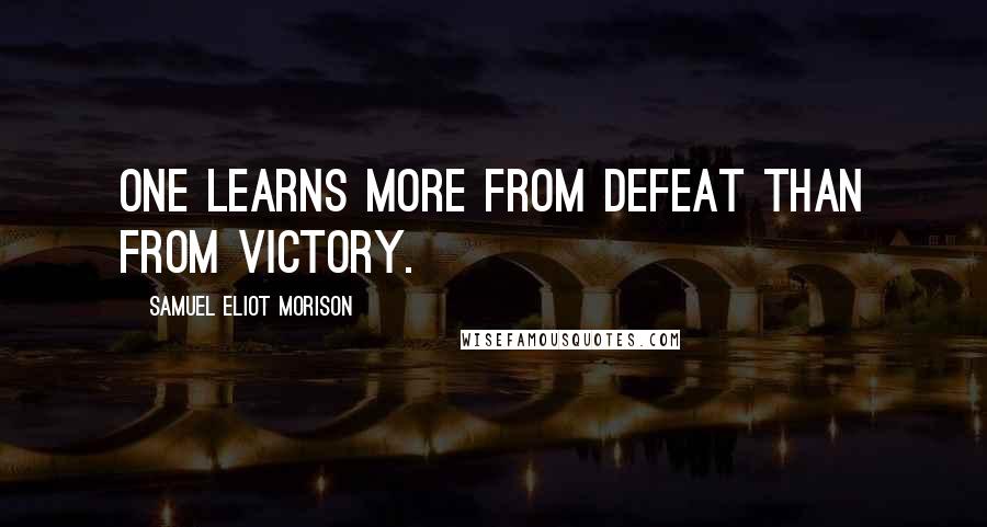 Samuel Eliot Morison Quotes: One learns more from defeat than from victory.