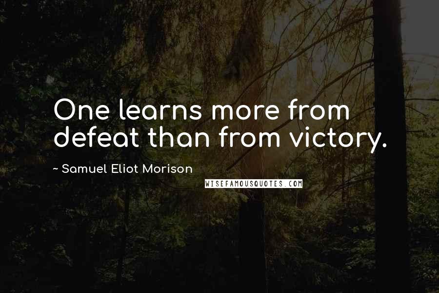 Samuel Eliot Morison Quotes: One learns more from defeat than from victory.