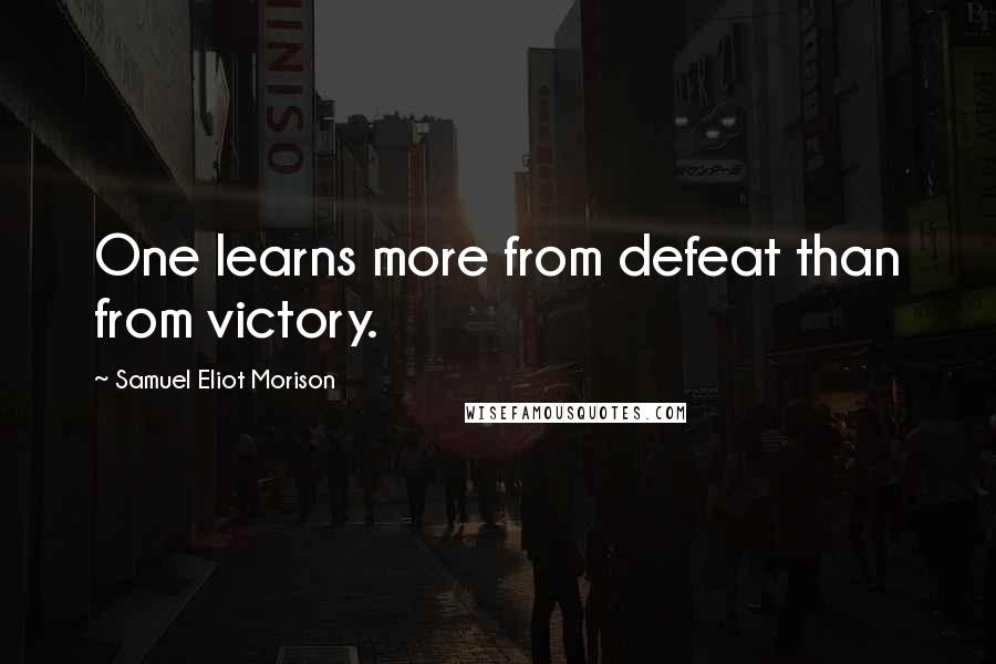 Samuel Eliot Morison Quotes: One learns more from defeat than from victory.