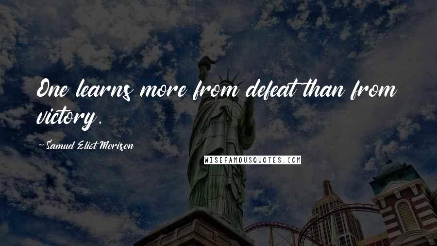 Samuel Eliot Morison Quotes: One learns more from defeat than from victory.