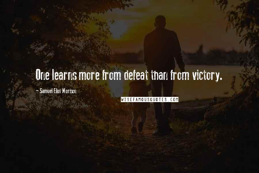Samuel Eliot Morison Quotes: One learns more from defeat than from victory.