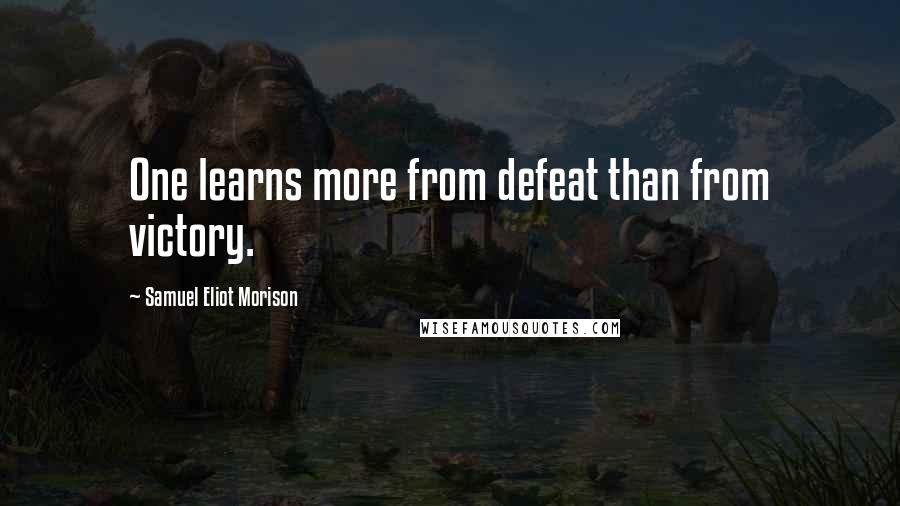 Samuel Eliot Morison Quotes: One learns more from defeat than from victory.