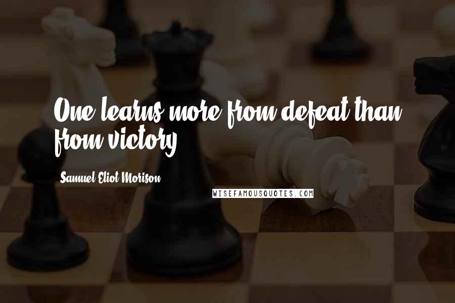 Samuel Eliot Morison Quotes: One learns more from defeat than from victory.