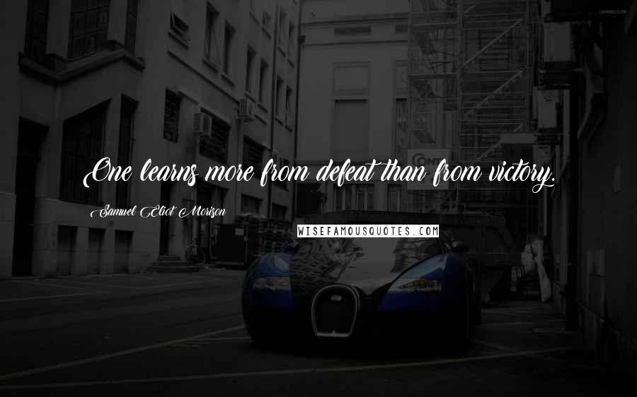 Samuel Eliot Morison Quotes: One learns more from defeat than from victory.
