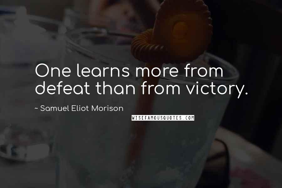 Samuel Eliot Morison Quotes: One learns more from defeat than from victory.