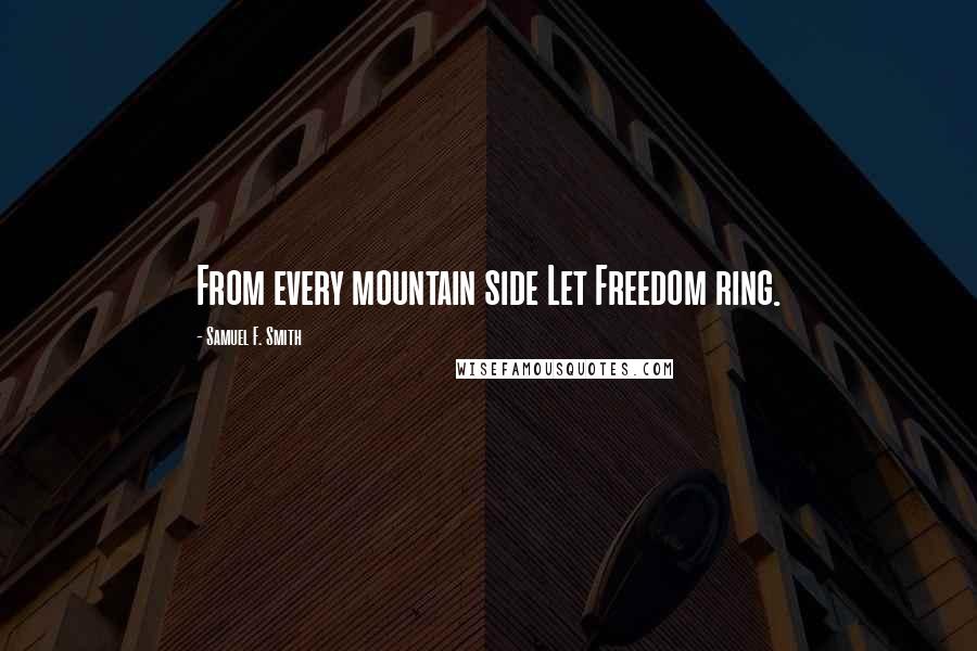 Samuel F. Smith Quotes: From every mountain side Let Freedom ring.