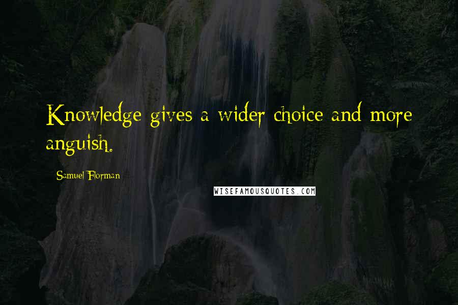 Samuel Florman Quotes: Knowledge gives a wider choice and more anguish.