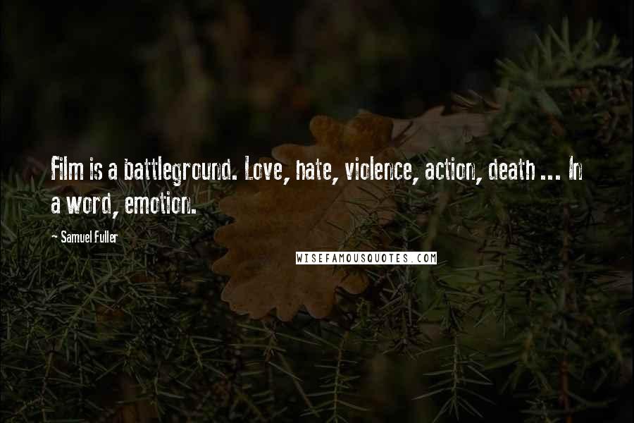 Samuel Fuller Quotes: Film is a battleground. Love, hate, violence, action, death ... In a word, emotion.