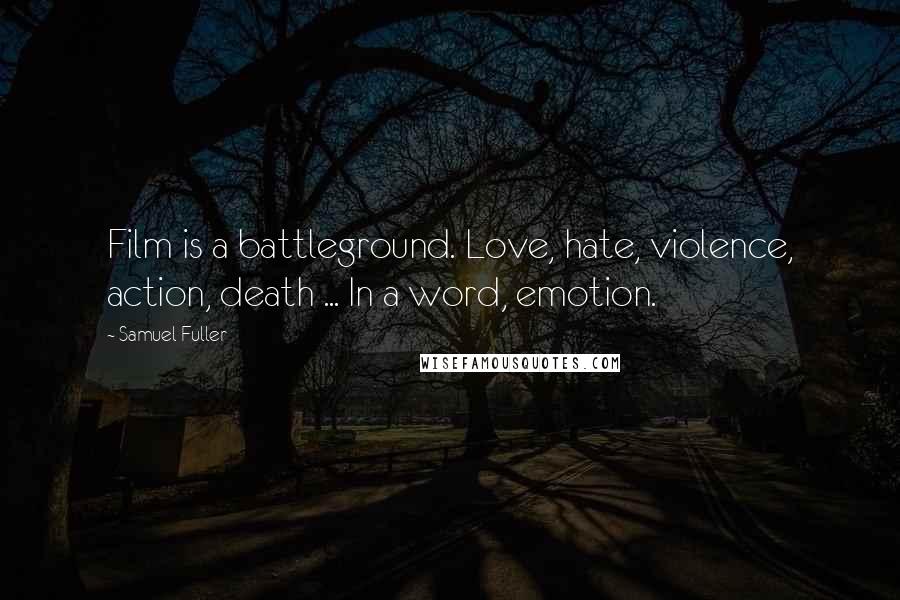 Samuel Fuller Quotes: Film is a battleground. Love, hate, violence, action, death ... In a word, emotion.