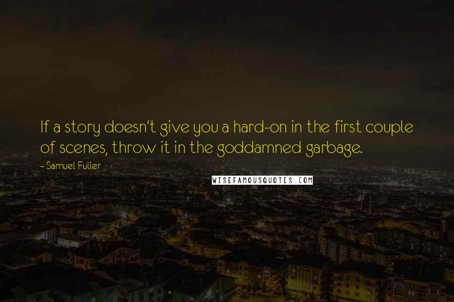 Samuel Fuller Quotes: If a story doesn't give you a hard-on in the first couple of scenes, throw it in the goddamned garbage.