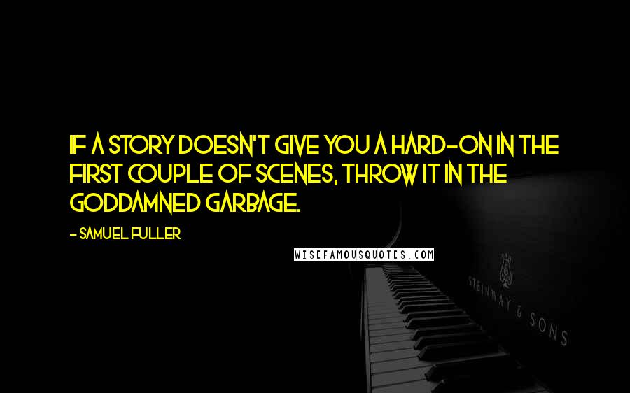 Samuel Fuller Quotes: If a story doesn't give you a hard-on in the first couple of scenes, throw it in the goddamned garbage.