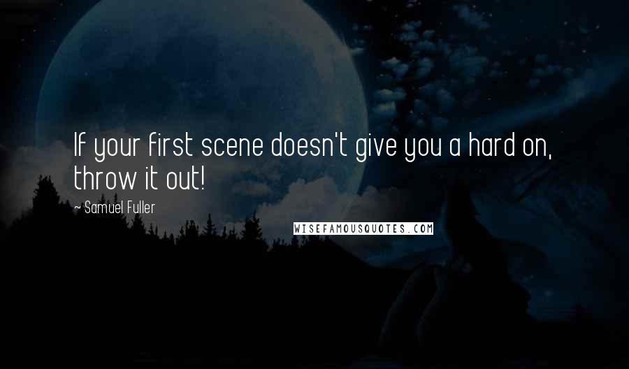 Samuel Fuller Quotes: If your first scene doesn't give you a hard on, throw it out!