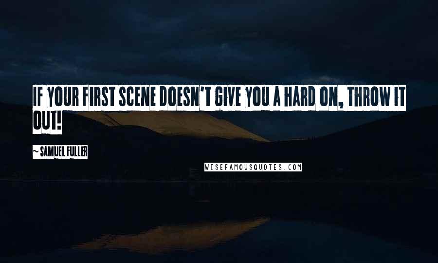 Samuel Fuller Quotes: If your first scene doesn't give you a hard on, throw it out!
