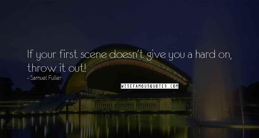 Samuel Fuller Quotes: If your first scene doesn't give you a hard on, throw it out!
