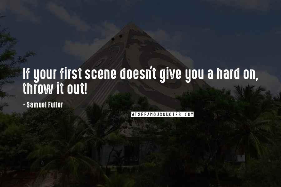 Samuel Fuller Quotes: If your first scene doesn't give you a hard on, throw it out!