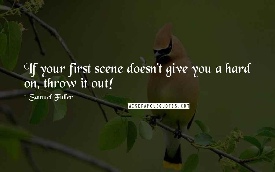 Samuel Fuller Quotes: If your first scene doesn't give you a hard on, throw it out!