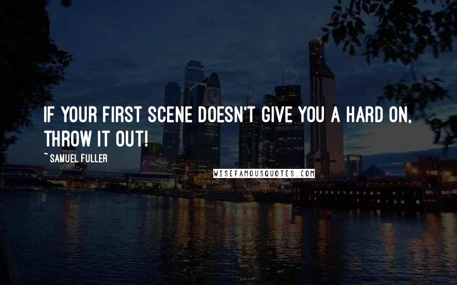 Samuel Fuller Quotes: If your first scene doesn't give you a hard on, throw it out!